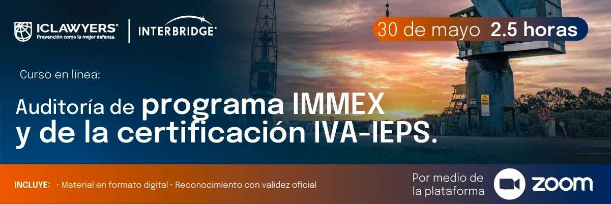 Compliance Integral del Programa IMMEX y de la Certificación IVA-IEPS 1 Interbridge Evento Compliance IMMEX virt1200X1400 - Interbridge