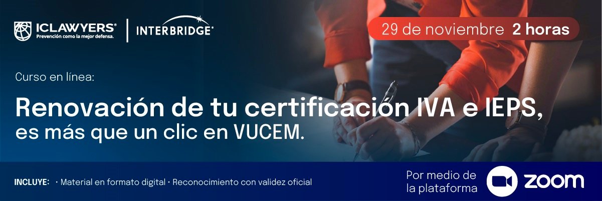 Renovación de tu Certificación IVA e IEPS, es más que un clic en VUCEM 1 ICLawyers Evento Certificacion IVA IEPS Virtual - Interbridge